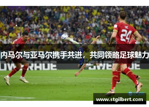 内马尔与亚马尔携手共进,共同领略足球魅力